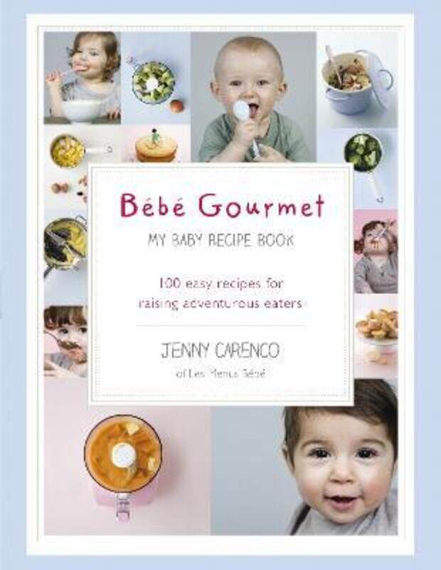 

Bebe Gourmet: My Baby Recipe Book - 100 easy recipes for raising adventurous eaters,Hardcover, By:Carenco, Jenny