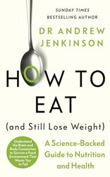 How To Eat And Still Lose Weight A Sciencebacked Guide To Nutrition And Health By Jenkinson, Dr Andrew - Hardcover