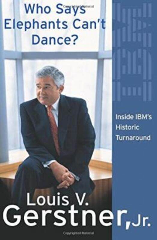 

Who Says Elephants Can't Dance: How I Turned Around IBM