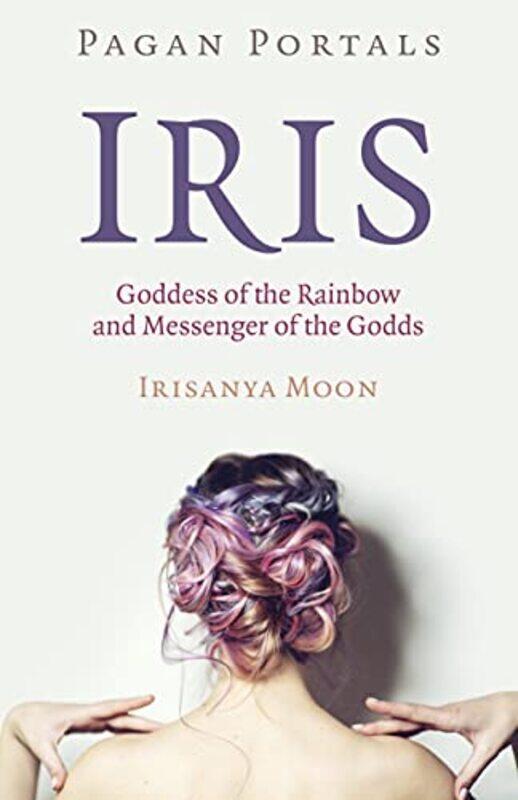 

Pagan Portals Iris Goddess of the Rainbow and Messenger of the Godds by Nichola Tyrrell-Paperback