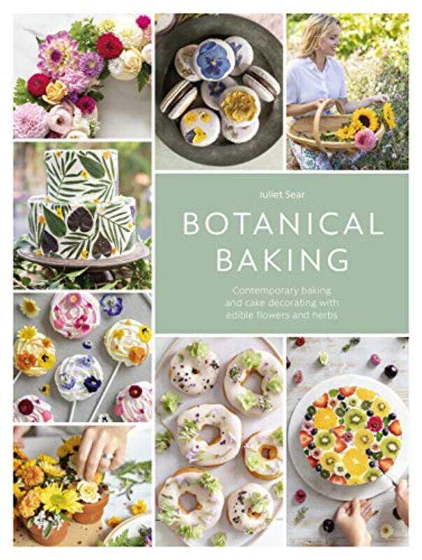 

Botanical Baking: Contemporary baking and cake decorating with edible flowers and herbs Hardcover by Sear, Juliet