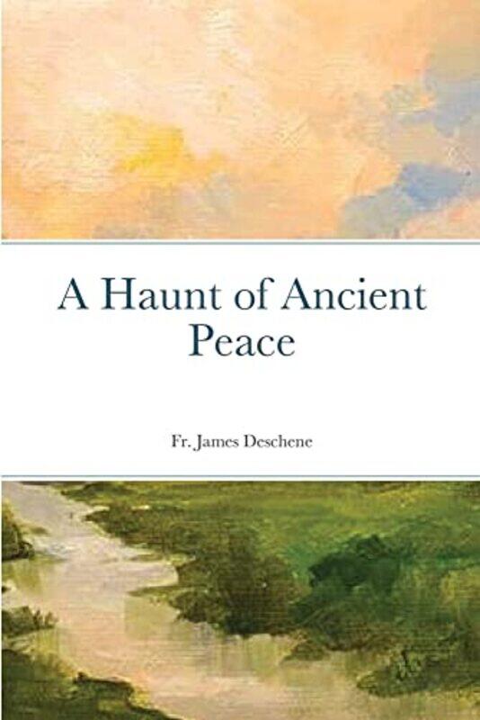 

A Haunt Of Ancient Peace By Deschene, Fr James Paperback