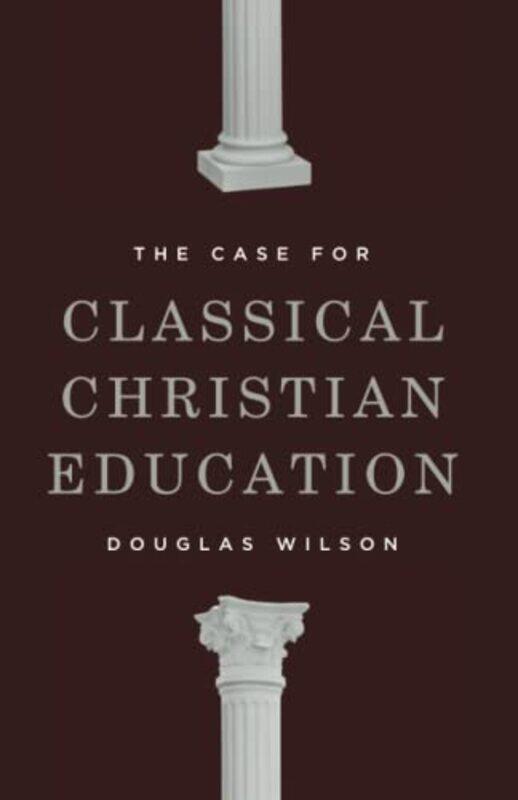 

The Case for Classical Christian Education by Douglas Wilson-Paperback