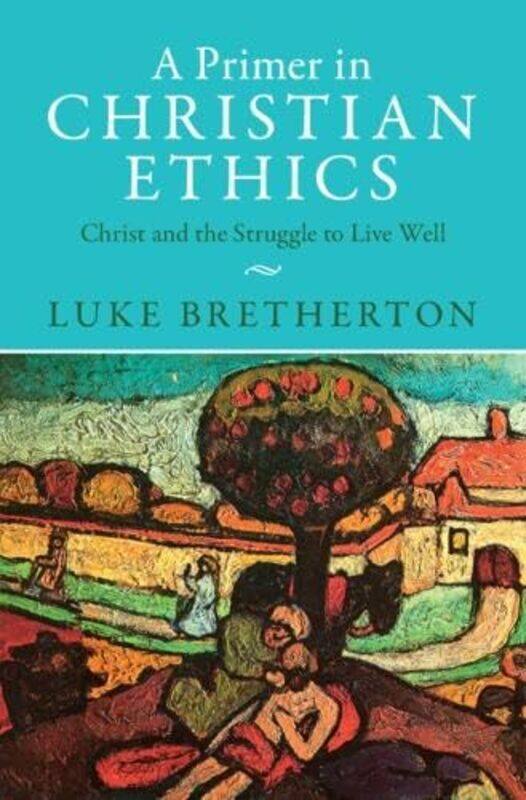 

A Primer In Christian Ethics by Luke (Duke University, North Carolina) Bretherton-Hardcover