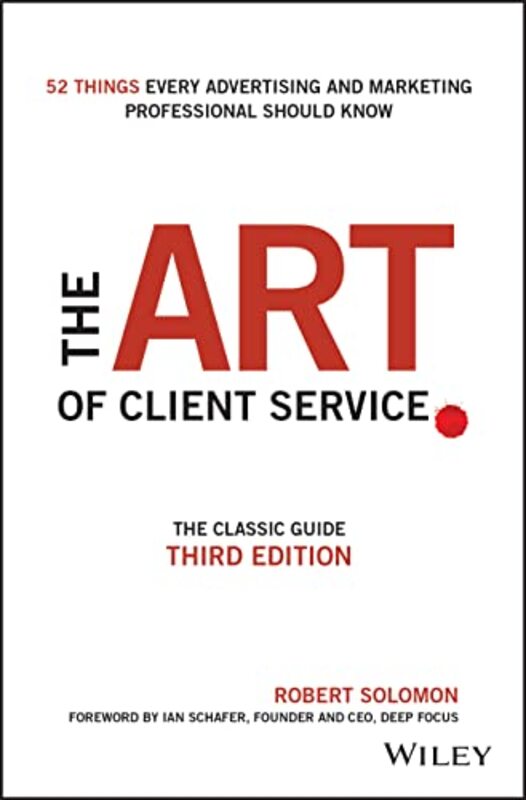 The Art of Client Service The Classic Guide, Updated for Today Marketers and Advertisers 3e Hardcover by Solomon, R