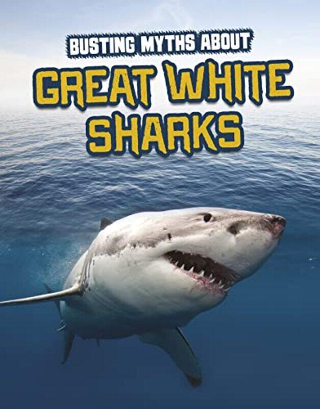 

Busting Myths About Great White Sharks by Ron MartinBen GardinerAndy PikePeter SunleyPeter Tyler-Paperback