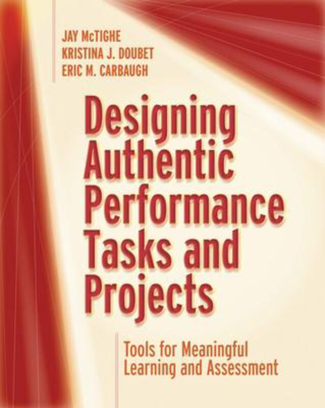 

Designing Authentic Performance Tasks and Projects: Tools for Meaningful Learning and Assessment, Paperback Book, By: Jay McTighe