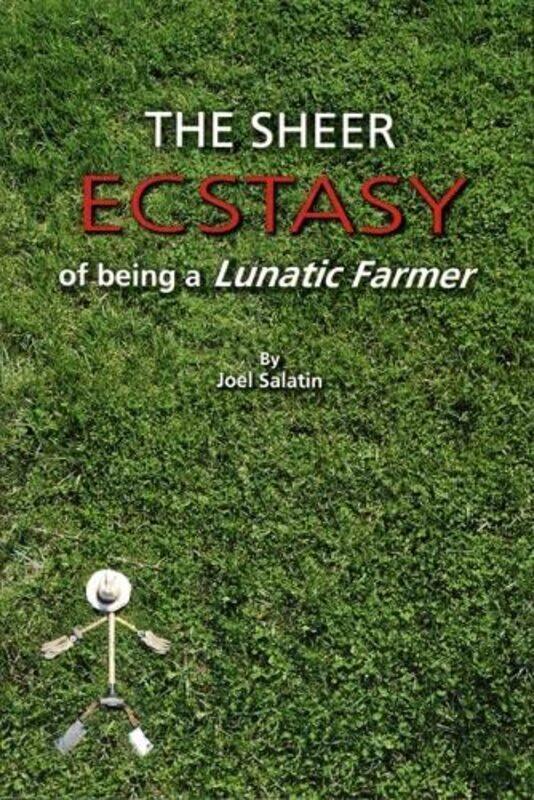 

The Sheer Ecstasy of Being a Lunatic Farmer,Paperback,by:Salatin, Joel