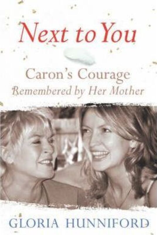 Next to You: Caron's Courage Remembered by Her Mother.Hardcover,By :Gloria Hunniford