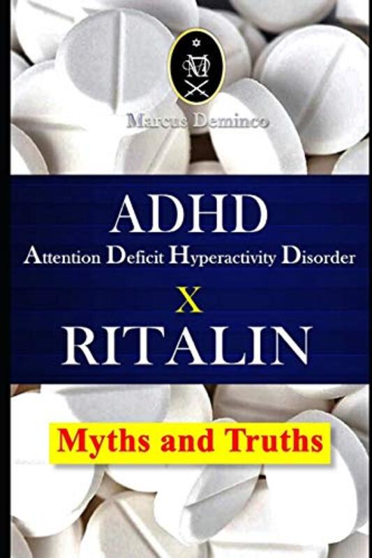 Adhd - Attention Deficit Hyperactivity Disorder X Ritalin - Myths And Truths By Deminco Marcus - Paperback