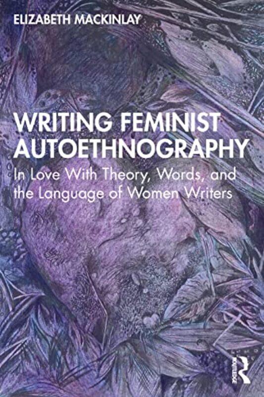 

Writing Feminist Autoethnography by Elizabeth Mackinlay-Paperback