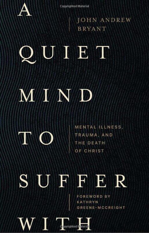 

A Quiet Mind to Suffer With Mental Illness Trauma and the Death of Christ by John Bryant-Paperback