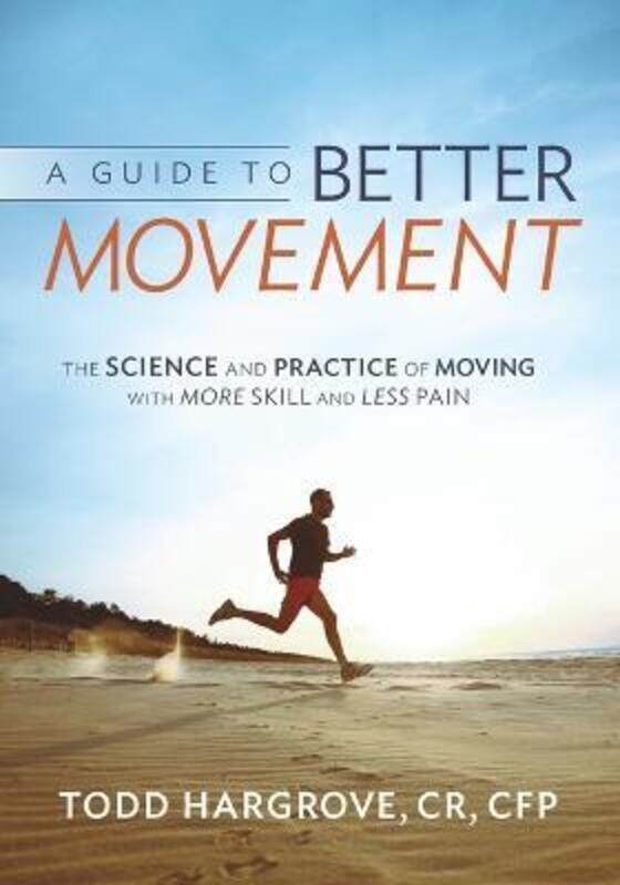 

A Guide to Better Movement: The Science and Practice of Moving with More Skill and Less Pain.paperback,By :Hargrove, Todd