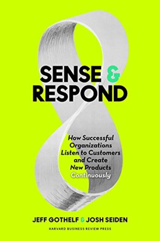 

Sense And Respond: How Successful Organizations Listen To Customers And Create New Products Continuo By Jeff Gothelf Hardcover