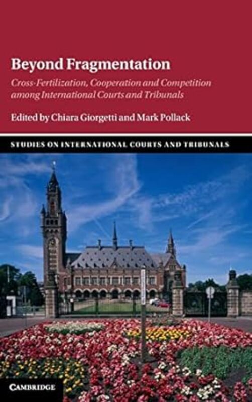 Beyond Fragmentation Crossfertilization Cooperation And Competition Among International Courts An