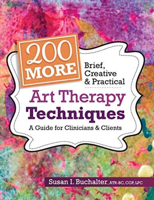 

200 More Brief Creative & Practical Art Therapy Techniques A Guide For Clinicians & Clients By Buchalter Susan Paperback