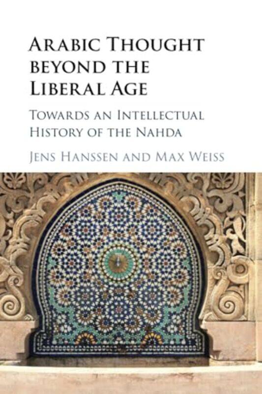 

Arabic Thought Beyond The Liberal Age by Jens (University of Toronto) HanssenMax (Princeton University, New Jersey) Weiss-Paperback