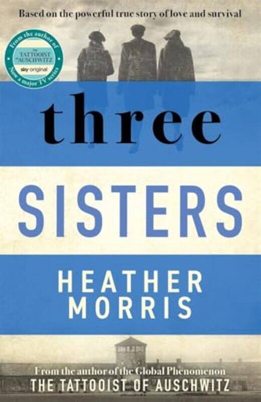 

Three Sisters A Triumphant Story Of Love And Survival From The Author Of The Tattooist Of Auschwitz, Paperback by Morris, Heather