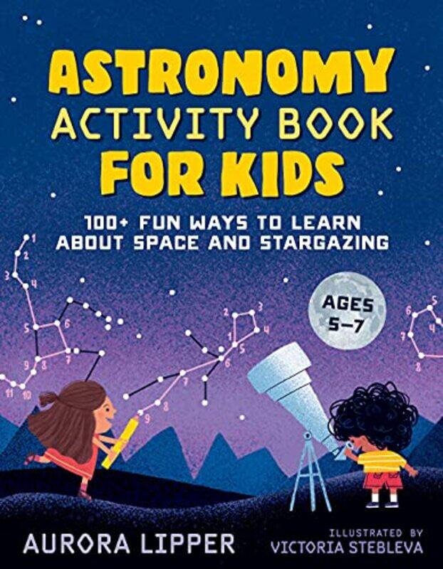 

Astronomy Activity Book For Kids 100+ Fun Ways To Learn About Space And Stargazing by Lipper, Aurora - Stebleva, Victoria Paperback