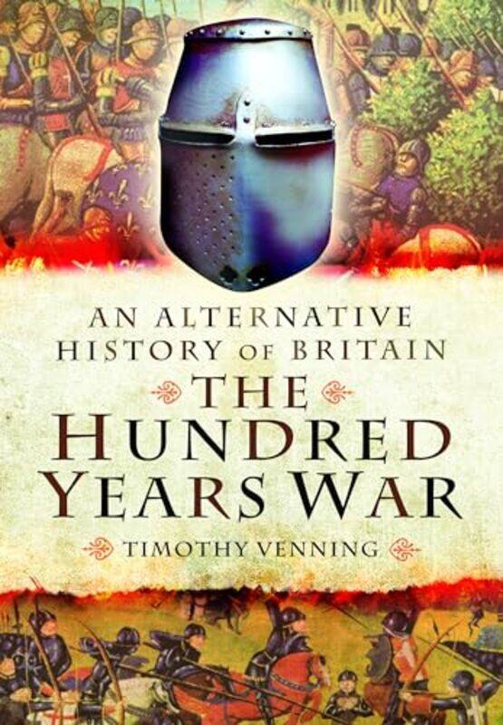 

An Alternative History of Britain The Hundred Years War by Timothy Venning-Paperback