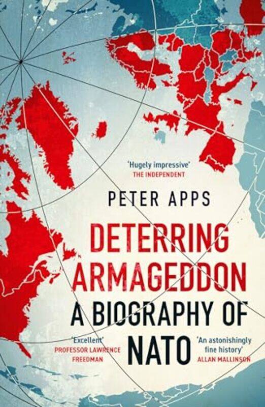 

Deterring Armageddon A Biography Of Nato The Astonishingly Fine History Of The Worlds Most Succ, Paperback by Apps, Peter