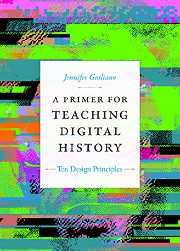 

A Primer for Teaching Digital History by Jennifer Guiliano-Paperback