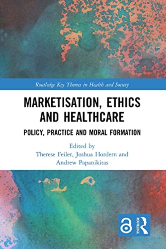 Marketisation Ethics and Healthcare by Therese FeilerJoshua HordernAndrew Papanikitas-Paperback