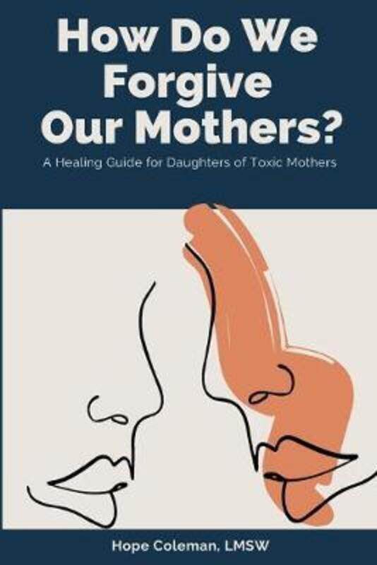 

How Do We Forgive Our Mothers: A Healing Guide For Daughters of Toxic Mothers.paperback,By :DuPont, Carla - Coleman Lmsw, Hope