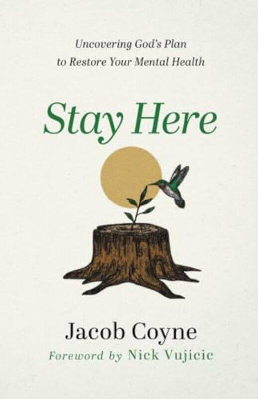 

Stay Here Uncovering Gods Plan to Restore Your Mental Health by Jacob CoyneNick Vujicic-Paperback