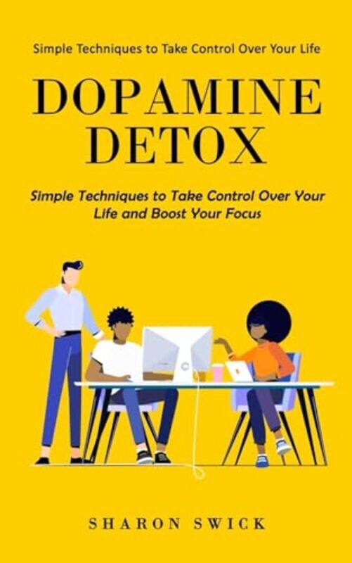 

Dopamine Detox Simple Techniques To Take Control Over Your Life Simple Techniques To Take Control By Swick, Sharon Paperback