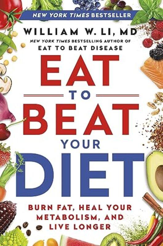 

Eat to Beat Your Diet: Burn Fat, Heal Your Metabolism, and Live Longer , Hardcover by Li, William W, MD