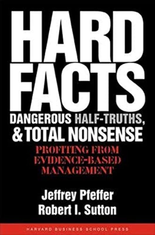 Hard Facts Dangerous Halftruths And Total Nonsense Profiting From Evidencebased Management By Pfeffer Jeffrey Sutton Robert I Hardcover