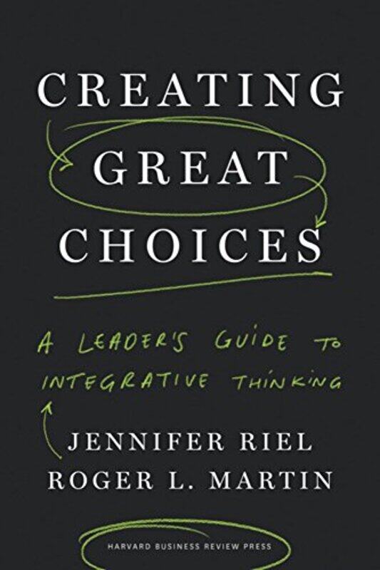 

Creating Great Choices A Leaders Guide To Integrative Thinking by Riel, Jennifer - Martin, Roger L. Hardcover