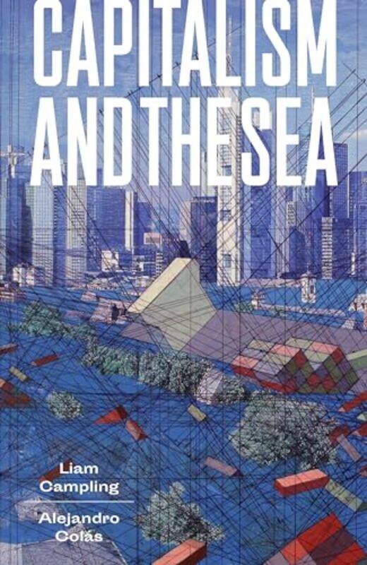 

Capitalism and the Sea by Liam CamplingAlejandro Colas-Hardcover