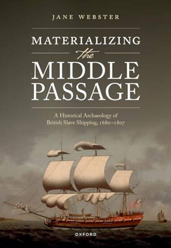 

Materializing the Middle Passage by Jane Senior Lecturer in Historical Archaeology, Senior Lecturer in Historical Archaeology, Newcastle University We