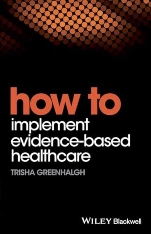 

How to Implement EvidenceBased Healthcare by Trisha University of Oxford, UK Greenhalgh-Paperback