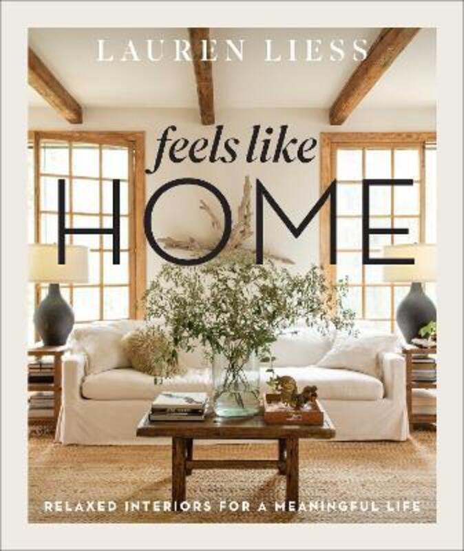 Feels Like Home: Relaxed Interiors for a Meaningful Life.Hardcover,By :Liess, Lauren