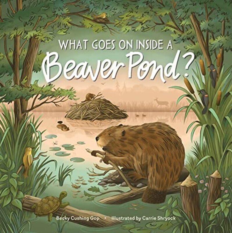 

What Goes On Inside A Beaver Pond By Gop Becky Cushing - Hardcover