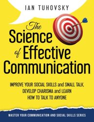 The Science of Effective Communication: Improve Your Social Skills and Small Talk, Develop Charisma , Paperback by Tuhovsky, Ian