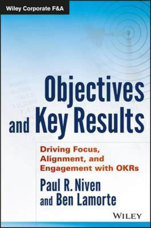 

Objectives and Key Results: Driving Focus, Alignment, and Engagement with OKRs,Hardcover,ByNiven, Paul R. - Lamorte, Ben