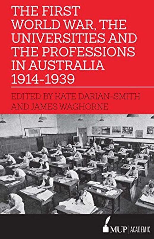 

The First World War the Universities and the Professions in Australia 19141939 by James Waghorne-Hardcover