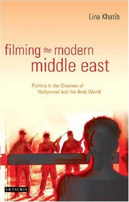 

Filming the Modern Middle East: Politics in the Cinemas of Hollywood and the Arab World (Library of, Paperback, By: Lina Khatib