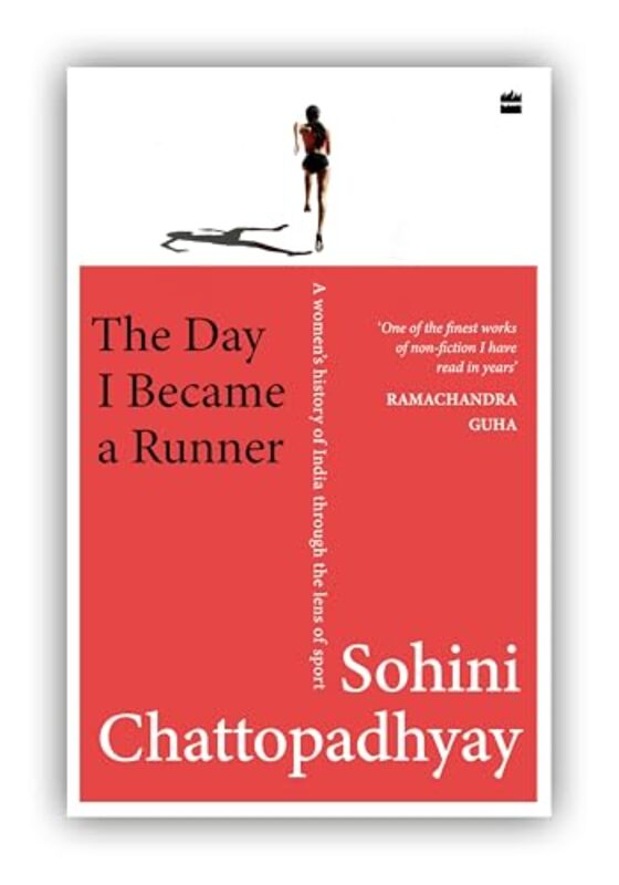 The Day I Became a Runner A Womens History of India through the Lens of Sport by Chattopadhyay, Sohini Hardcover
