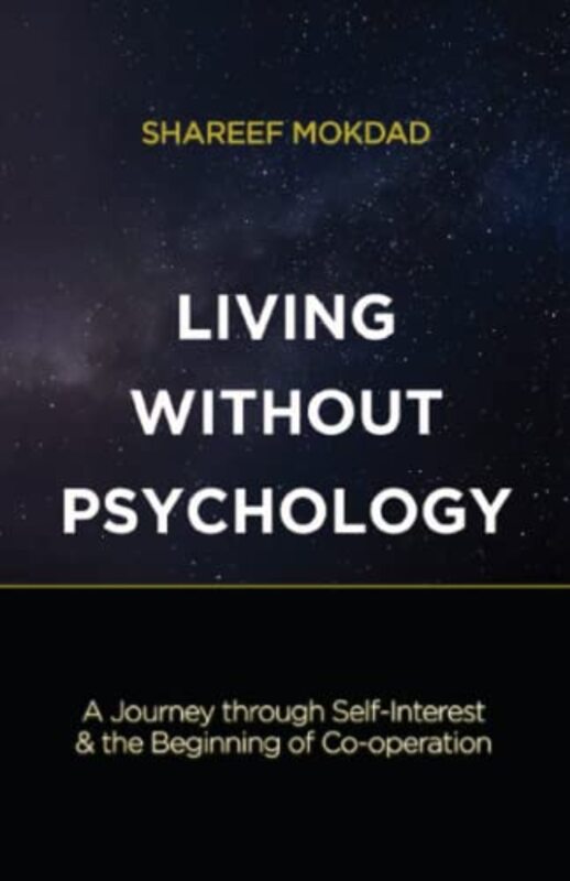 Living without Psychology: A Journey Through Self-Interest & the Beginning of Co-operation,Paperback by Shareef Mokdad