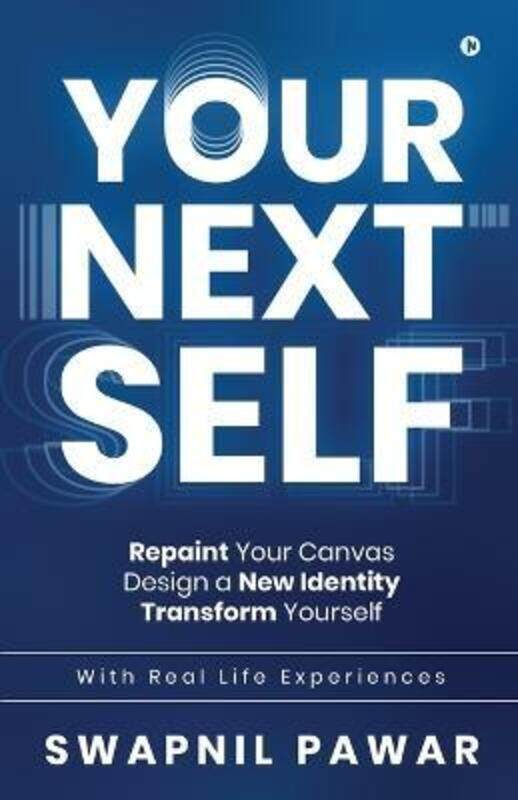 

Your Next Self: Repaint Your Canvas. Design a New Identity. Transform Yourself.,Paperback,BySwapnil Pawar