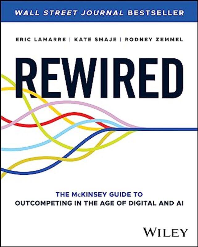 

Rewired: The McKinsey Guide to Outcompeting in the Age of Digital and AI , Hardcover by Lamarre, Eric - Smaje, Kate - Zemmel, Rodney