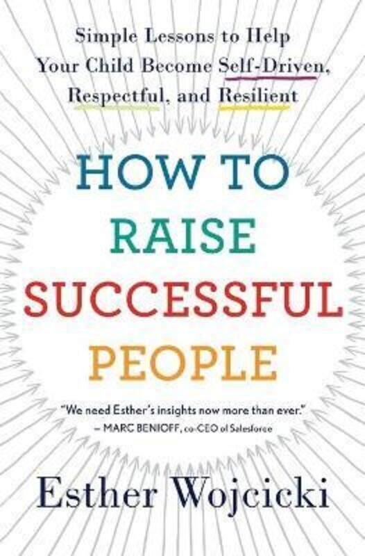 

How to Raise Successful People: Simple Lessons to Help Your Child Become Self-Driven, Respectful, an
