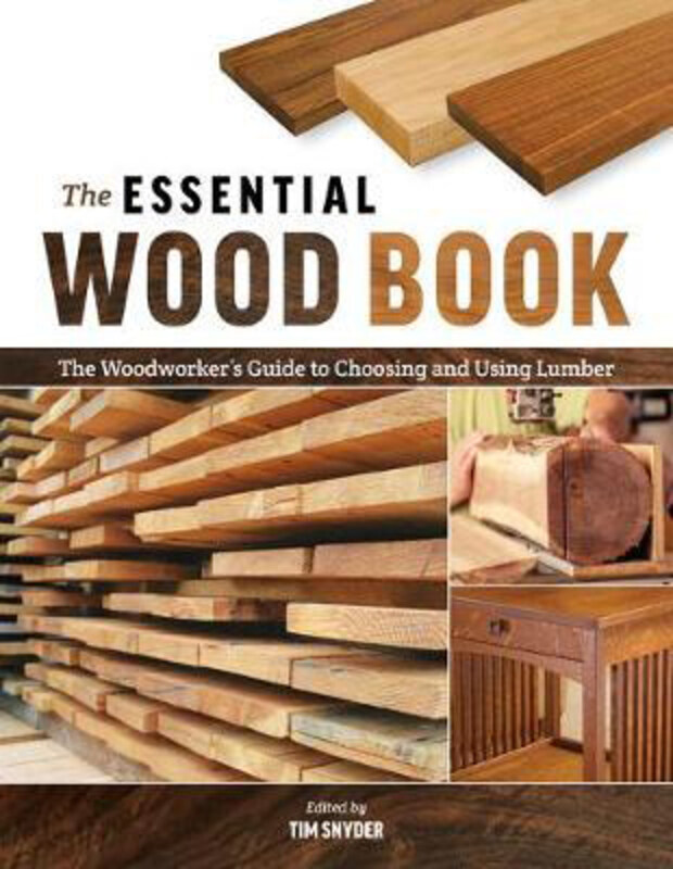 

The Essential Wood Book: The Woodworker's Guide to Choosing and Using Lumber, Paperback Book, By: Tim Snyder
