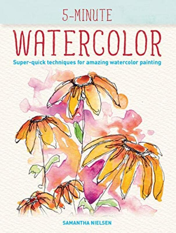 

5Minute Watercolor: SuperQuick Techniques for Amazing Watercolor Painting Paperback by Nielsen, Samantha