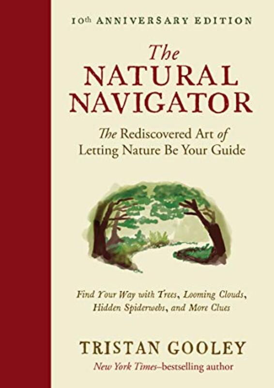 The Natural Navigator, Tenth Anniversary Edition: The Rediscovered Art of Letting Nature Be Your Gui , Hardcover by Gooley, Tristan